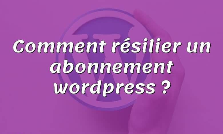 Comment résilier un abonnement wordpress ?