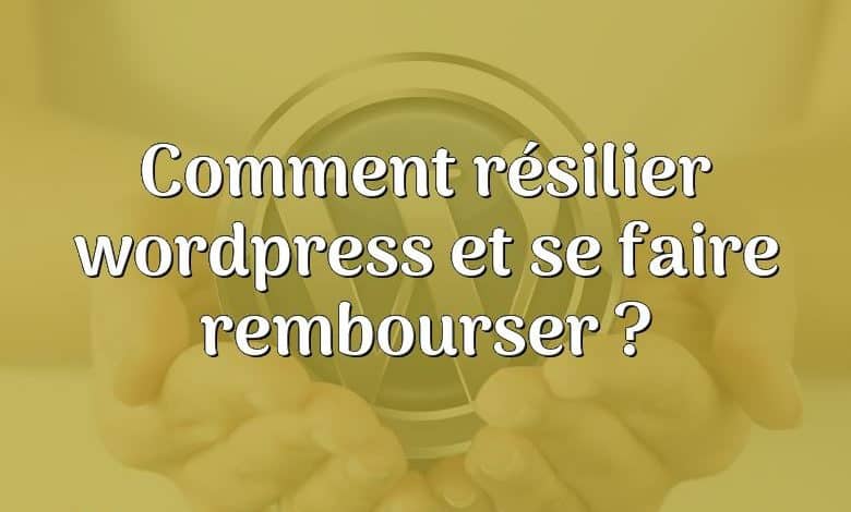 Comment résilier wordpress et se faire rembourser ?