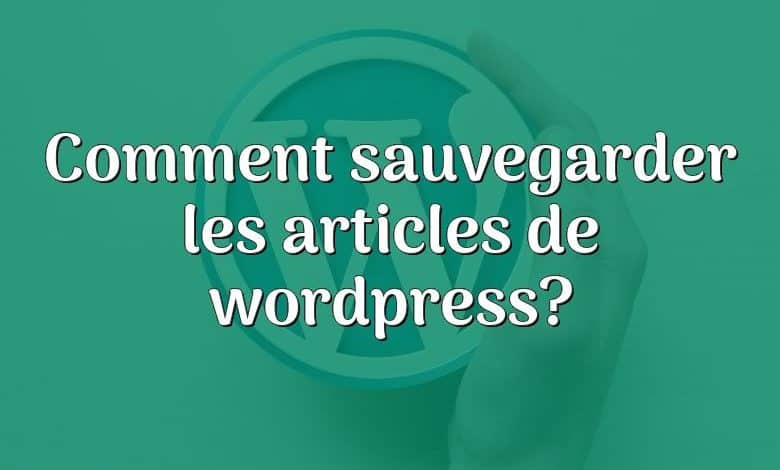 Comment sauvegarder les articles de wordpress?