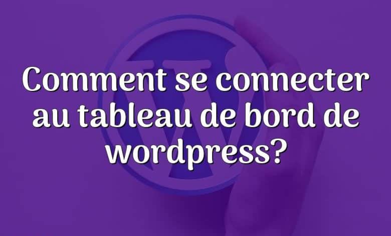 Comment se connecter au tableau de bord de wordpress?