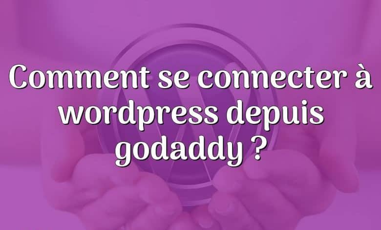 Comment se connecter à wordpress depuis godaddy ?