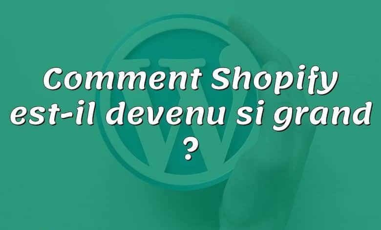 Comment Shopify est-il devenu si grand ?