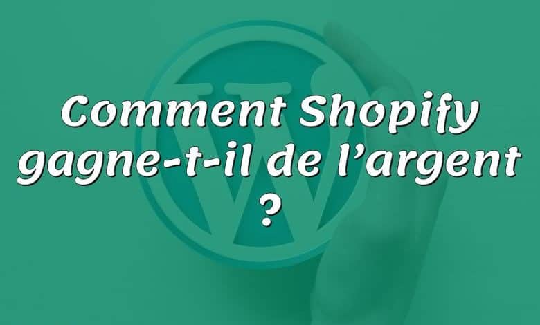 Comment Shopify gagne-t-il de l’argent ?