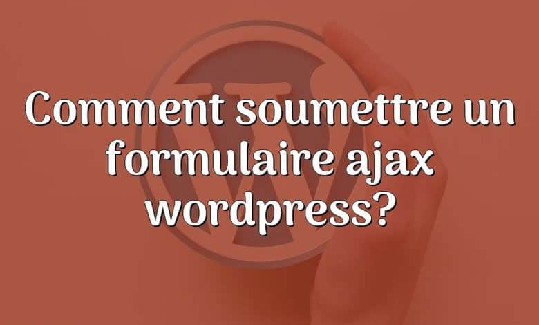 Comment soumettre un formulaire ajax wordpress?