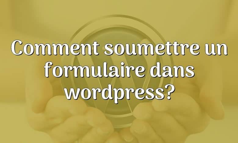 Comment soumettre un formulaire dans wordpress?