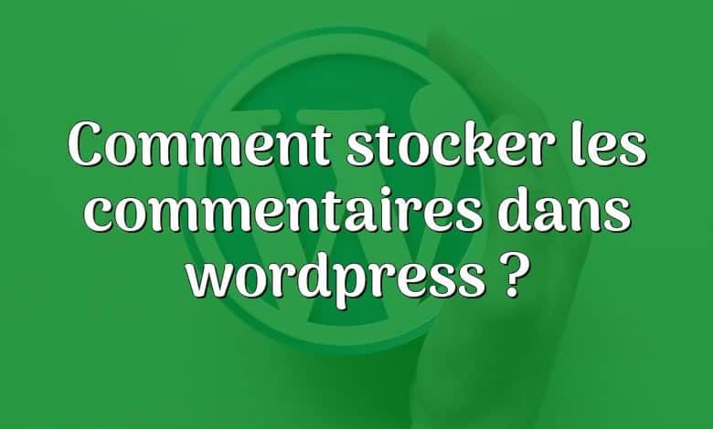 Comment stocker les commentaires dans wordpress ?