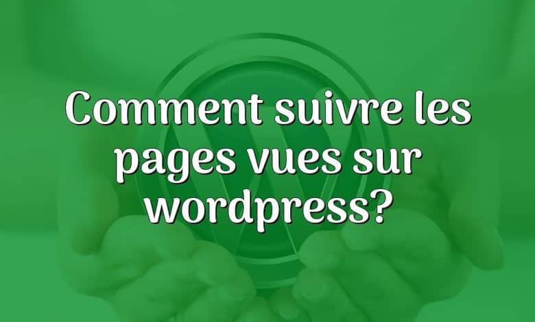 Comment suivre les pages vues sur wordpress?