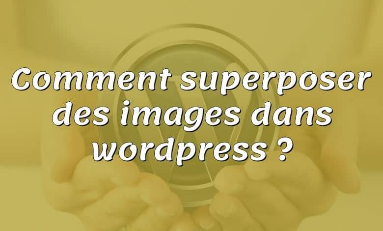 Comment superposer des images dans wordpress ?