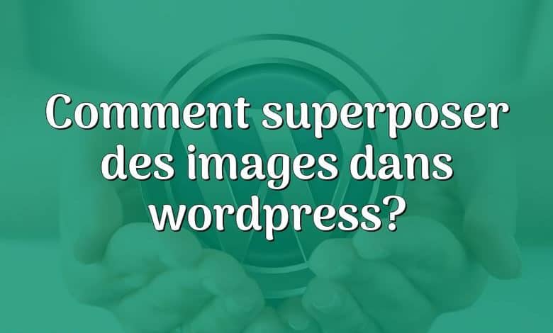 Comment superposer des images dans wordpress?