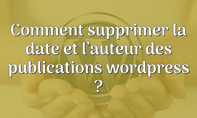 Comment supprimer la date et l’auteur des publications wordpress ?