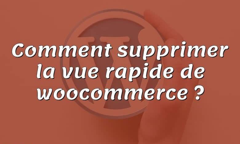 Comment supprimer la vue rapide de woocommerce ?