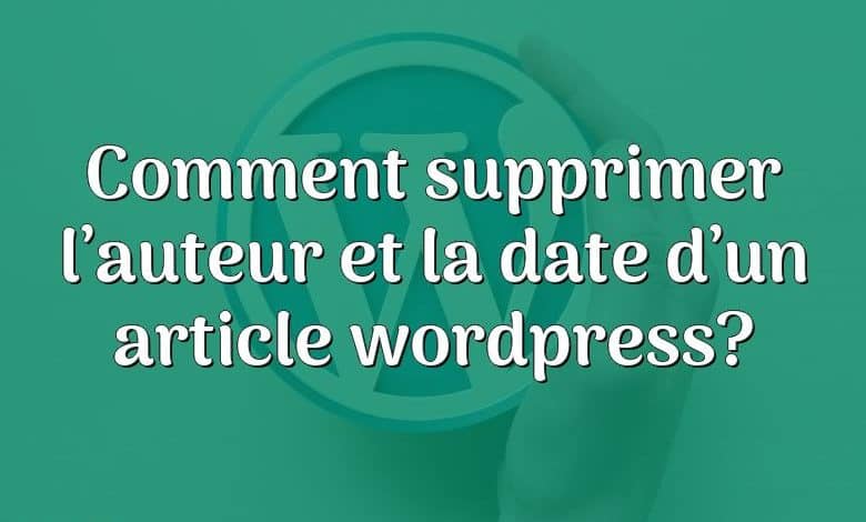 Comment supprimer l’auteur et la date d’un article wordpress?