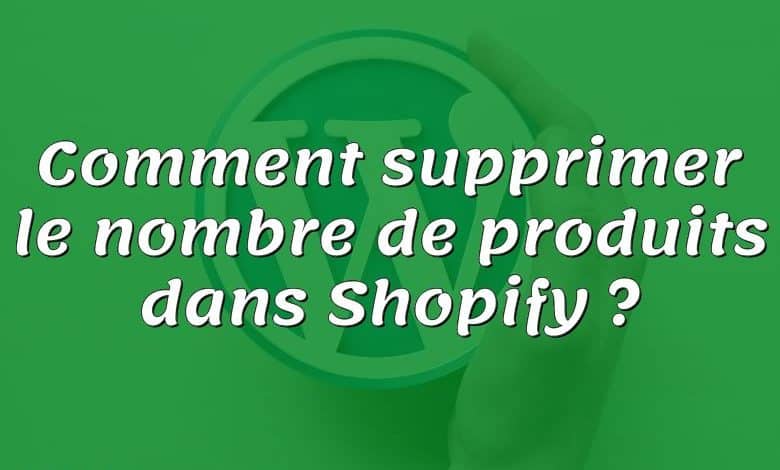 Comment supprimer le nombre de produits dans Shopify ?