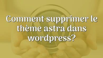 Comment supprimer le thème astra dans wordpress?