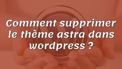 Comment supprimer le thème astra dans wordpress ?