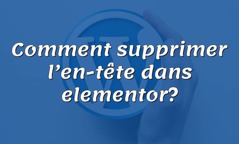 Comment supprimer l’en-tête dans elementor?