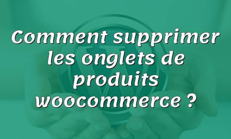 Comment supprimer les onglets de produits woocommerce ?