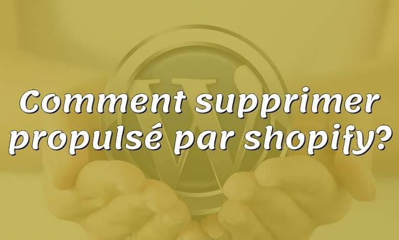 Comment supprimer propulsé par shopify?