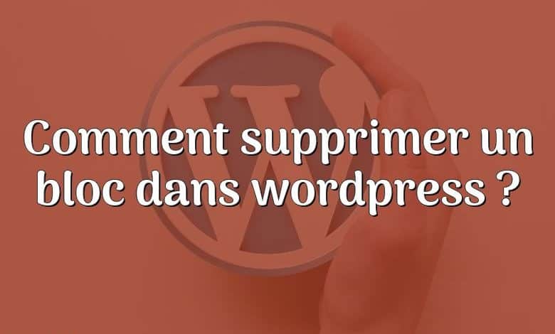 Comment supprimer un bloc dans wordpress ?