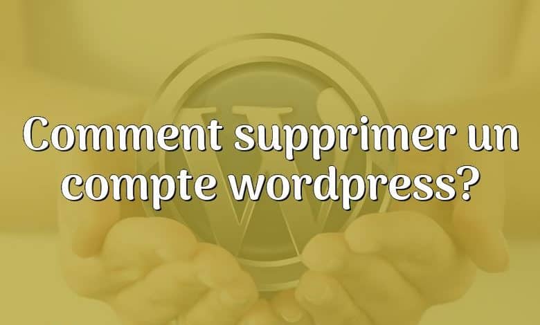 Comment supprimer un compte wordpress?