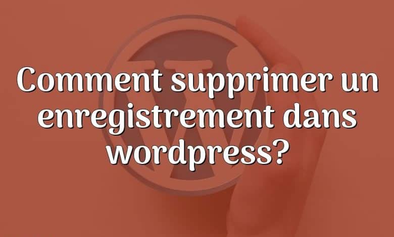 Comment supprimer un enregistrement dans wordpress?