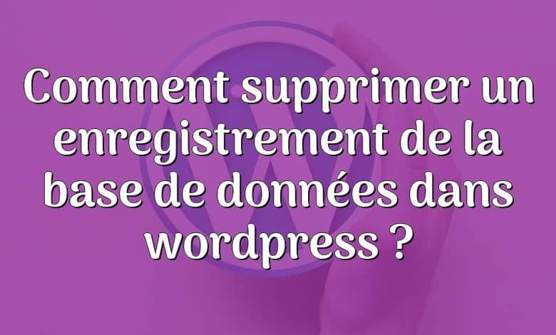 Comment supprimer un enregistrement de la base de données dans wordpress ?