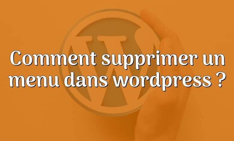 Comment supprimer un menu dans wordpress ?