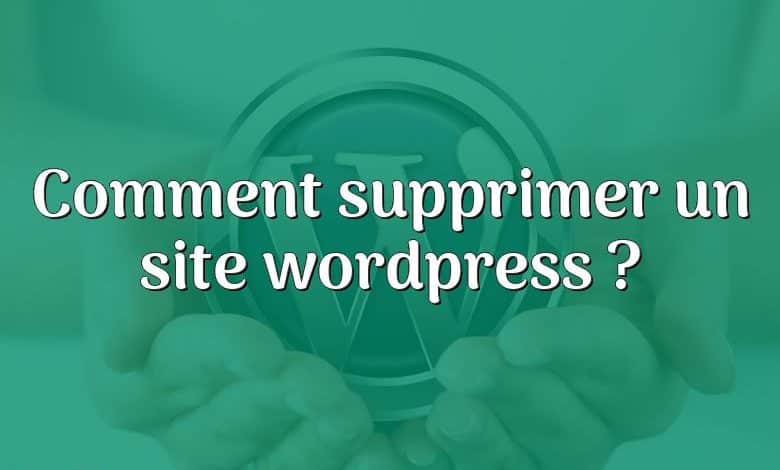 Comment supprimer un site wordpress ?