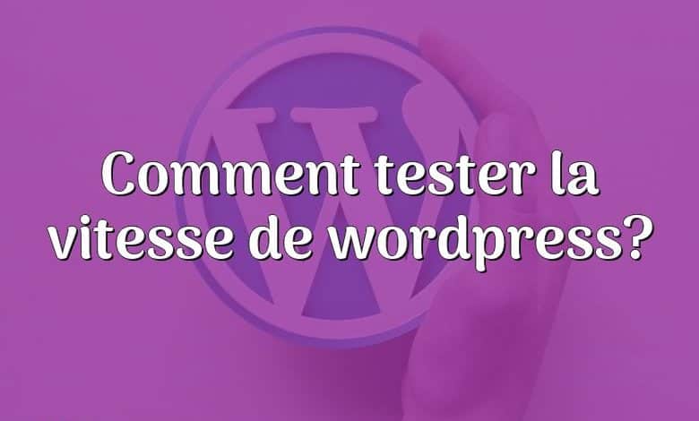 Comment tester la vitesse de wordpress?