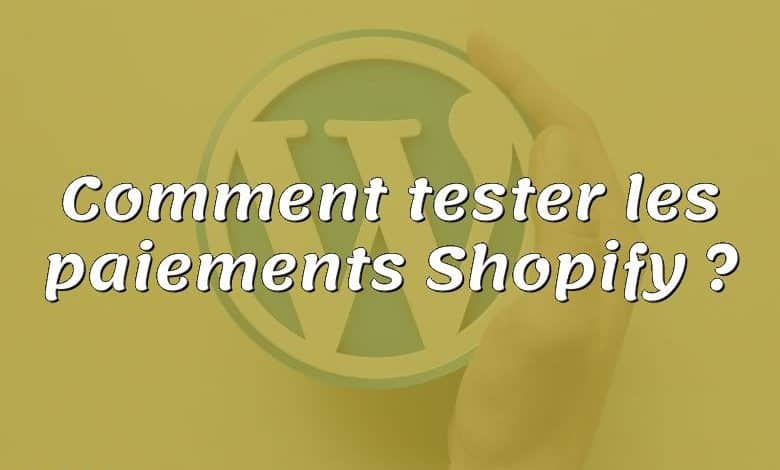 Comment tester les paiements Shopify ?