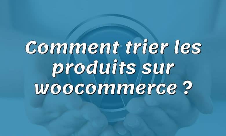 Comment trier les produits sur woocommerce ?