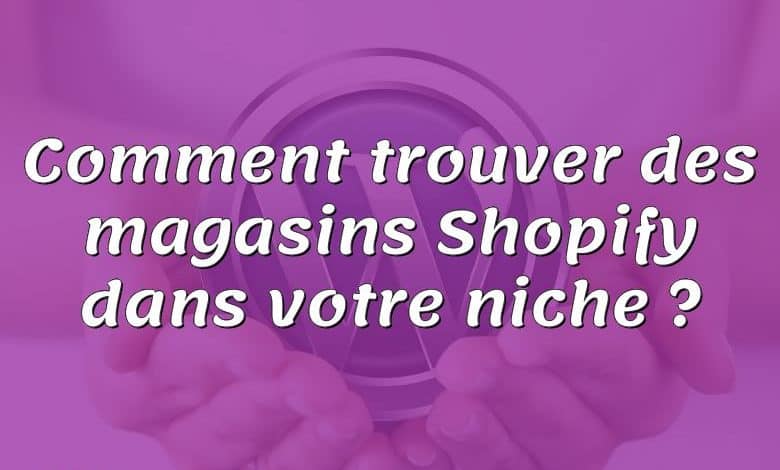 Comment trouver des magasins Shopify dans votre niche ?