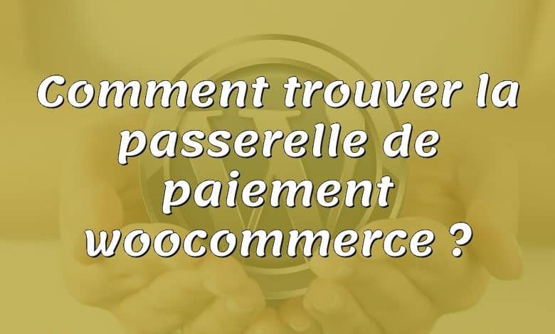 Comment trouver la passerelle de paiement woocommerce ?