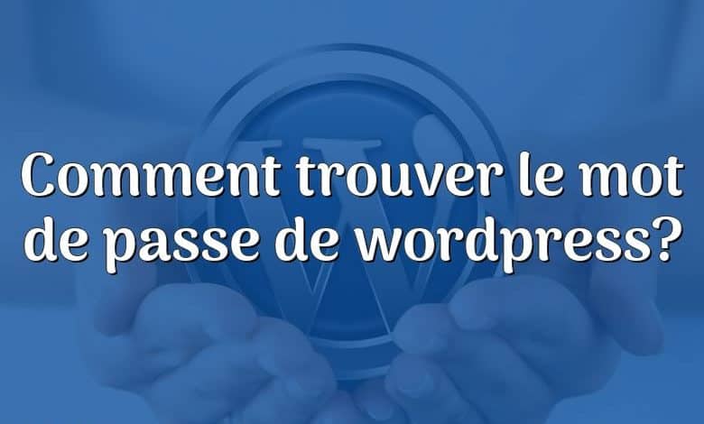 Comment trouver le mot de passe de wordpress?