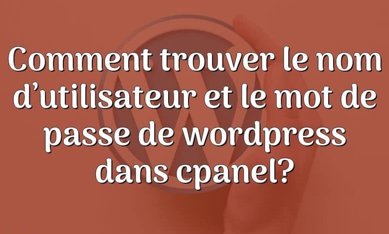 Comment trouver le nom d’utilisateur et le mot de passe de wordpress dans cpanel?