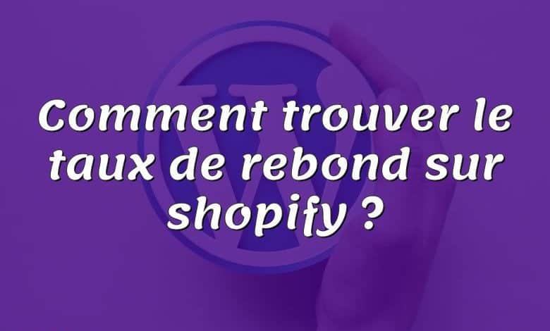 Comment trouver le taux de rebond sur shopify ?