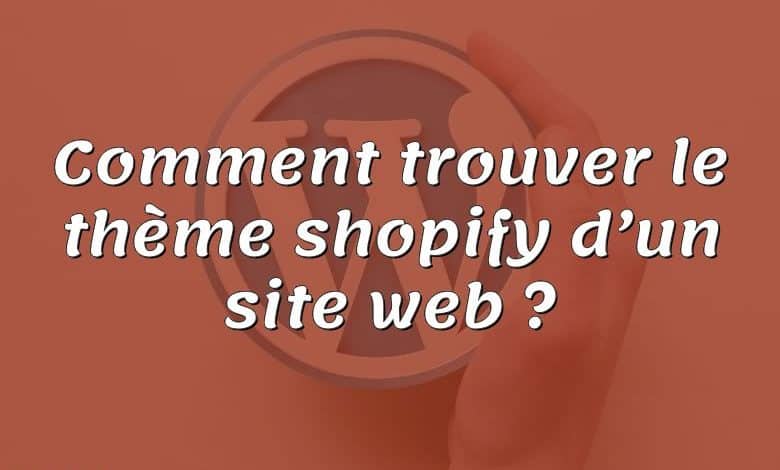 Comment trouver le thème shopify d’un site web ?