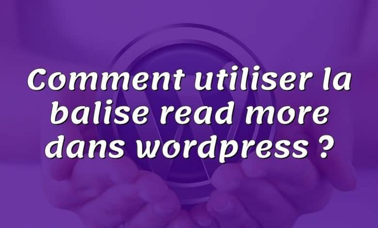 Comment utiliser la balise read more dans wordpress ?