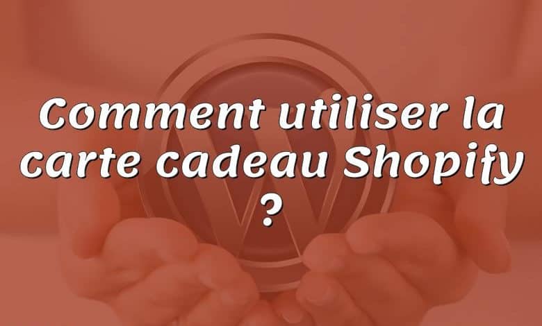 Comment utiliser la carte cadeau Shopify ?