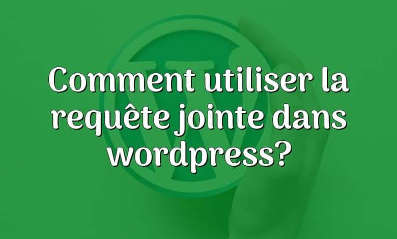 Comment utiliser la requête jointe dans wordpress?