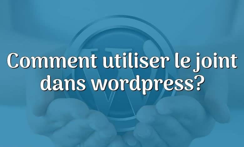 Comment utiliser le joint dans wordpress?