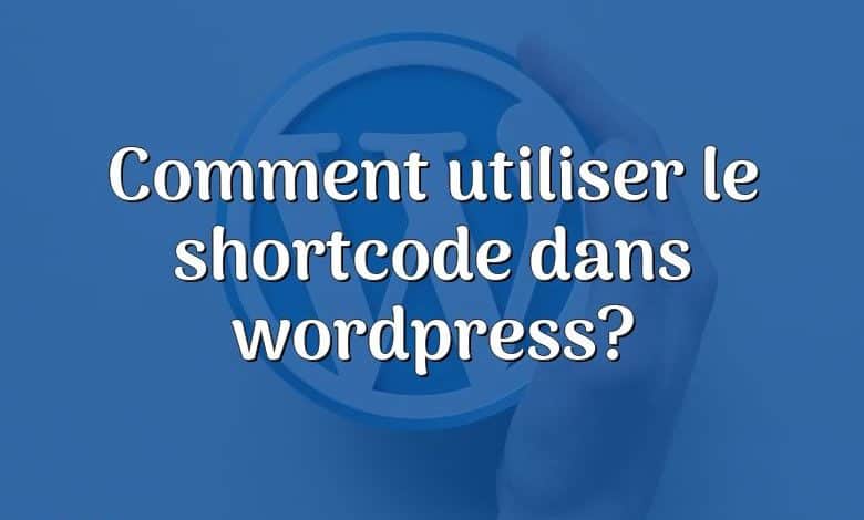 Comment utiliser le shortcode dans wordpress?