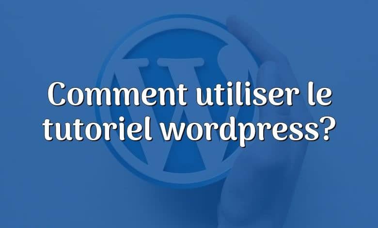 Comment utiliser le tutoriel wordpress?