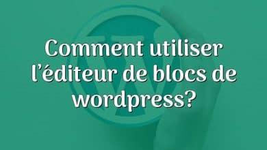 Comment utiliser l’éditeur de blocs de wordpress?