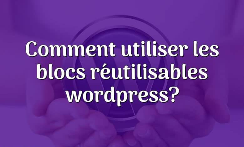 Comment utiliser les blocs réutilisables wordpress?