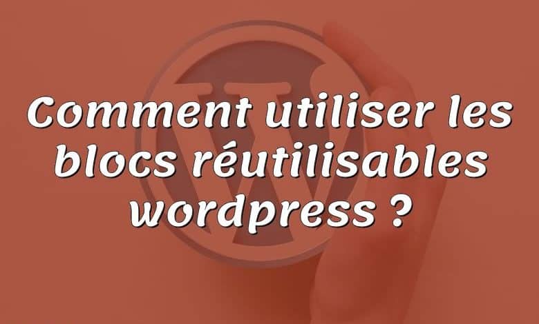 Comment utiliser les blocs réutilisables wordpress ?