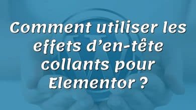 Comment utiliser les effets d’en-tête collants pour Elementor ?