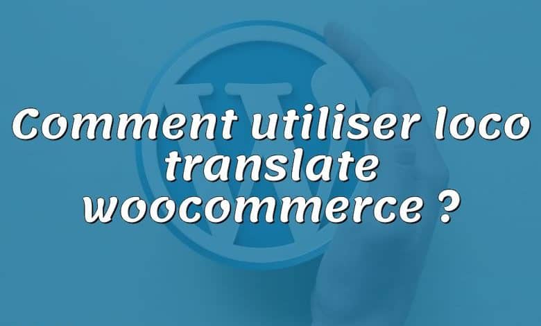 Comment utiliser loco translate woocommerce ?