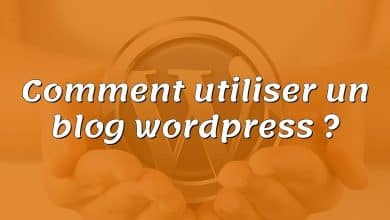 Comment utiliser un blog wordpress ?