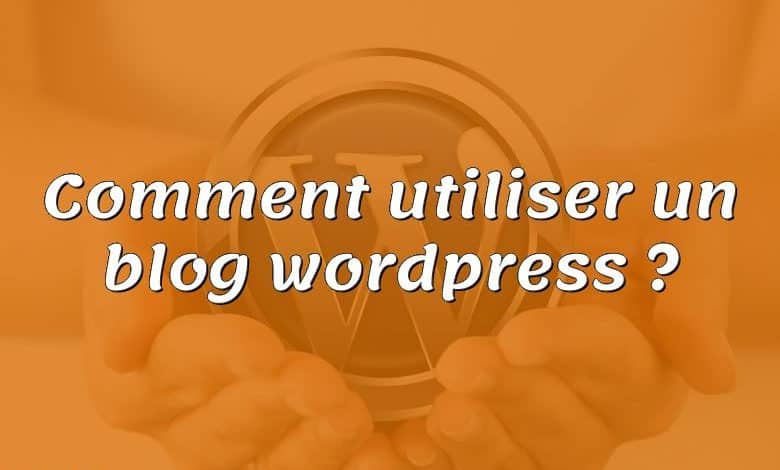 Comment utiliser un blog wordpress ?